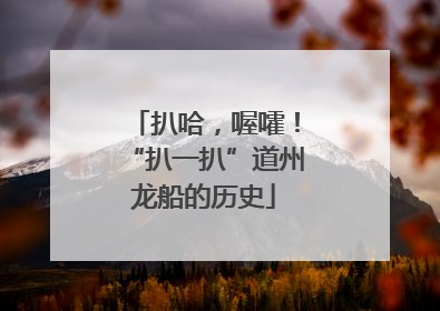 扒哈，喔嚯！“扒一扒”道州龙船的历史